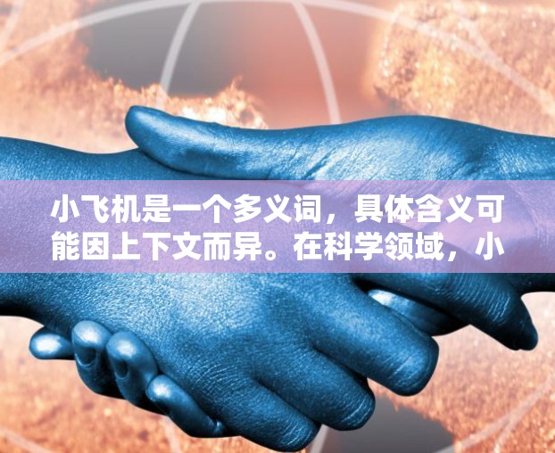 小飞机是一个多义词，具体含义可能因上下文而异。在科学领域，小飞机可能指的是小型飞行器，用于科学研究、环境监测或其他特定用途。以下是一些可能与小飞机科学上网推荐相关的资源和建议
