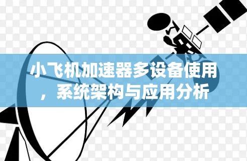 小飞机加速器多设备使用，系统架构与应用分析