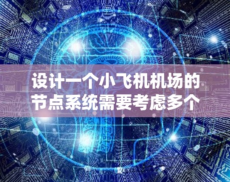 设计一个小飞机机场的节点系统需要考虑多个方面，确保各个节点高效协同工作。以下是一个详细的设计方案