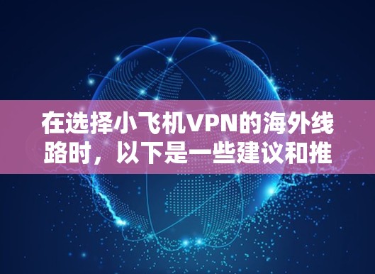 在选择小飞机VPN的海外线路时，以下是一些建议和推荐，基于稳定性、连接速度和隐私保护等关键因素