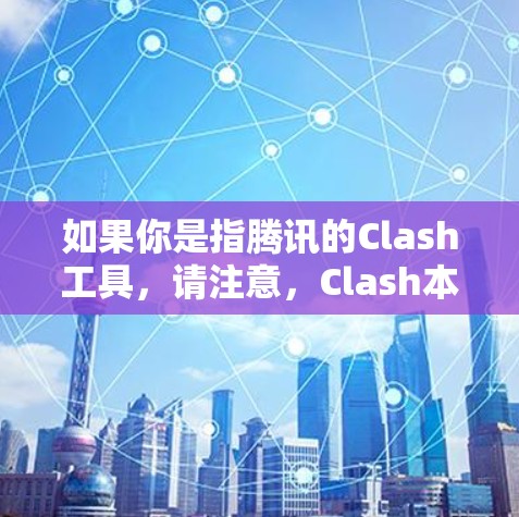 如果你是指腾讯的Clash工具，请注意，Clash本身是腾讯为企业用户提供的安全工具，用于网络流量分析和安全威胁检测。如果你需要使用Clash，请访问腾讯的官方网站或联系腾讯客服获取相关信息