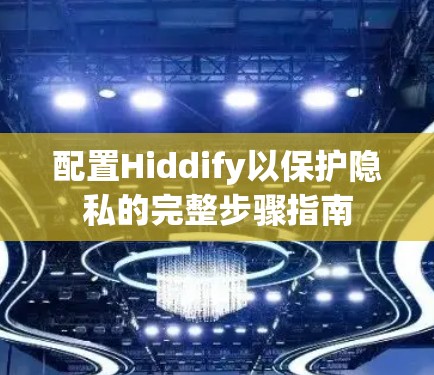 配置Hiddify以保护隐私的完整步骤指南