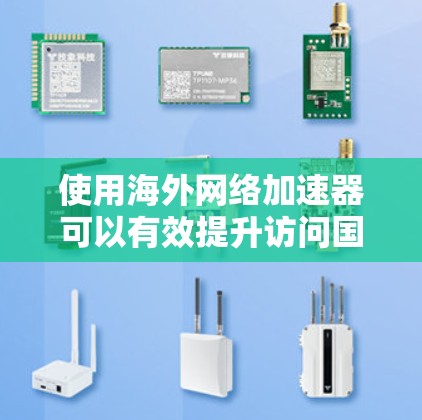 使用海外网络加速器可以有效提升访问国外网站和服务的速度，尤其是在网络环境较为严格的地区。以下是使用这些工具的分步指南