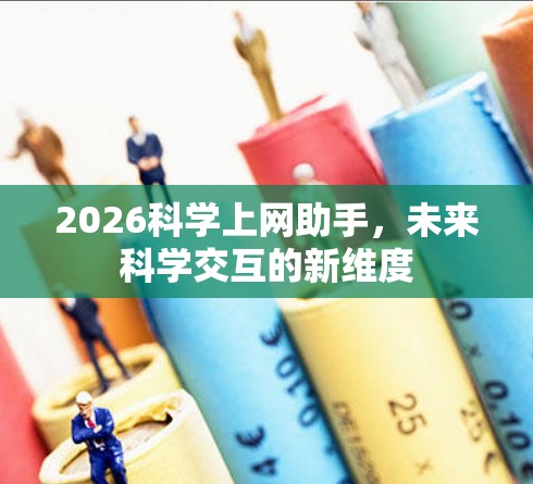 2026科学上网助手，未来科学交互的新维度