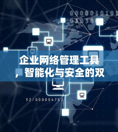 企业网络管理工具，智能化与安全的双重保障