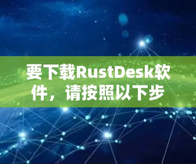 要下载RustDesk软件，请按照以下步骤操作