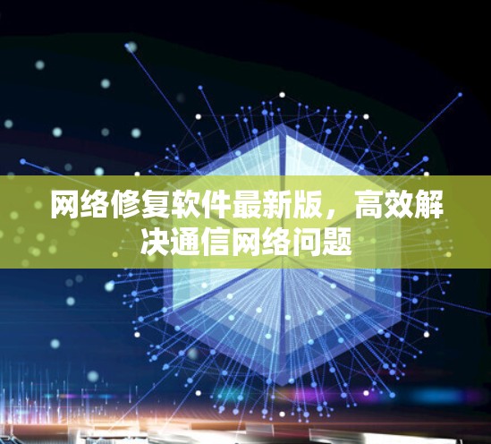 网络修复软件最新版，高效解决通信网络问题