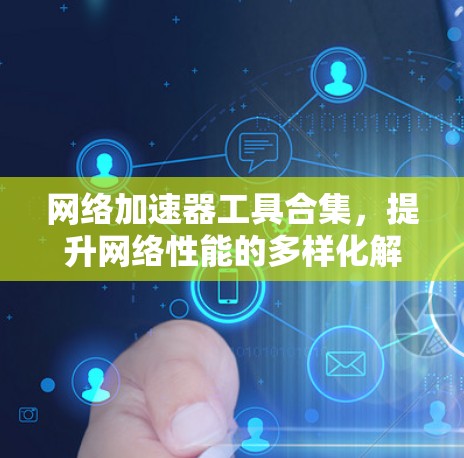网络加速器工具合集，提升网络性能的多样化解决方案
