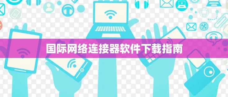 国际网络连接器软件下载指南