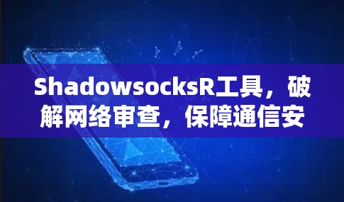 ShadowsocksR工具，破解网络审查，保障通信安全