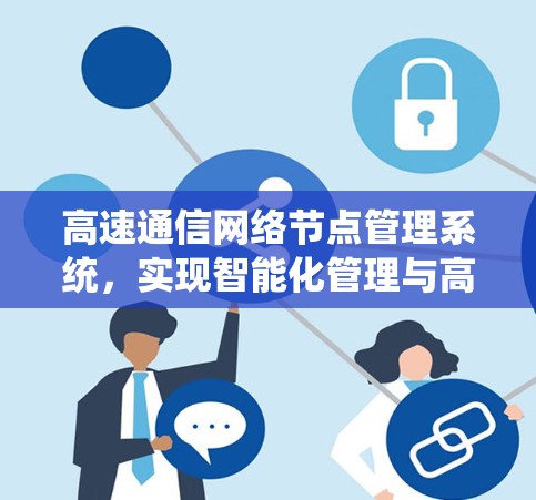 高速通信网络节点管理系统，实现智能化管理与高效运行