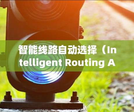 智能线路自动选择（Intelligent Routing Autoprovisioning,IRA）是一种自动化的网络技术，旨在优化路由选择过程，提高网络性能和可靠性。以下是对这一技术的详细分析
