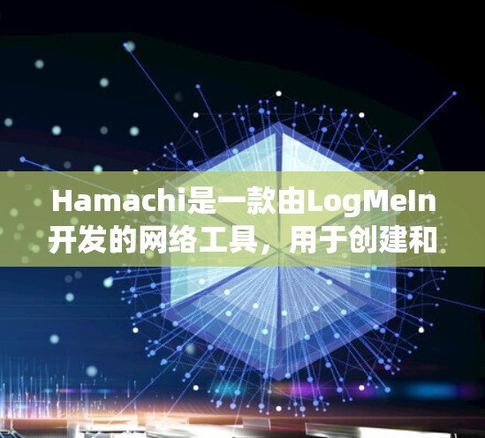 Hamachi是一款由LogMeIn开发的网络工具，用于创建和管理本地网络中的虚拟网络，支持文件共享、远程访问、剪贴板同步等功能。以下是Hamachi的使用步骤和注意事项