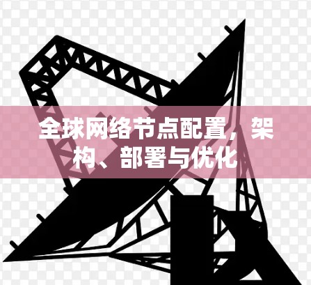 全球网络节点配置，架构、部署与优化