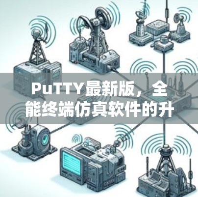 PuTTY最新版，全能终端仿真软件的升级与应用