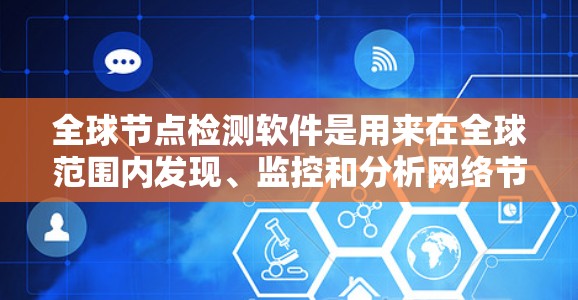 全球节点检测软件是用来在全球范围内发现、监控和分析网络节点的工具。这些节点包括服务器、路由器、交换机等。以下是对该软件的详细分析和建议