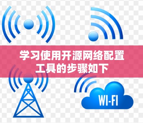 学习使用开源网络配置工具的步骤如下