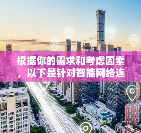 根据你的需求和考虑因素，以下是针对智能网络连接测试工具的分步建议