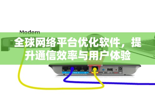 全球网络平台优化软件，提升通信效率与用户体验