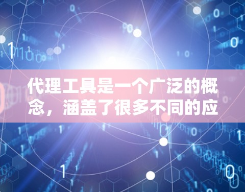 代理工具是一个广泛的概念，涵盖了很多不同的应用场景。以下是一些常见的代理工具的分类和例子，供你参考