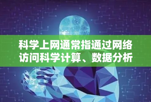 科学上网通常指通过网络访问科学计算、数据分析、云计算平台、数据库或其他专业资源等需要遵守地域限制的资源。为了解决这些限制，VPN（虚拟专用网络）是一个常用的解决方案