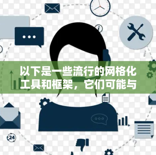 以下是一些流行的网格化工具和框架，它们可能与网梯子相关的概念有所关联