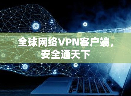 全球网络VPN客户端，安全通天下