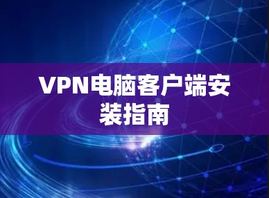 VPN电脑客户端安装指南