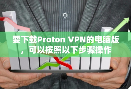 要下载Proton VPN的电脑版，可以按照以下步骤操作