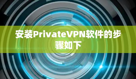安装PrivateVPN软件的步骤如下