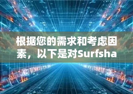 根据您的需求和考虑因素，以下是对Surfshark VPN的详细分析和总结，帮助您做出明智的选择