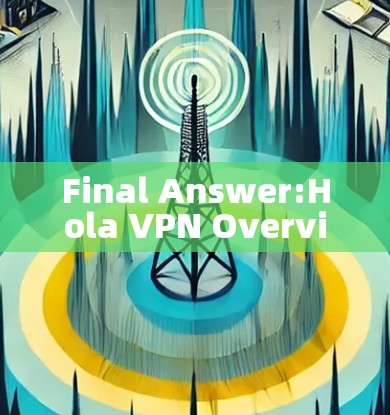 Final Answer:Hola VPN Overview