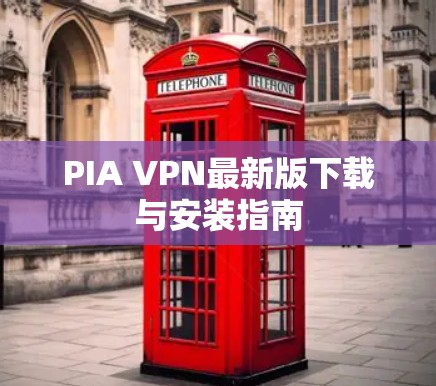 PIA VPN最新版下载与安装指南