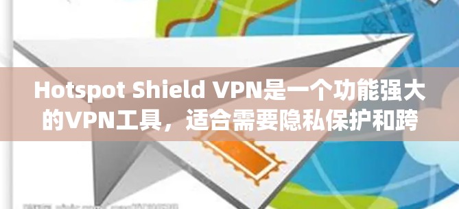 Hotspot Shield VPN是一个功能强大的VPN工具，适合需要隐私保护和跨国访问的用户。以下是对其的详细分析