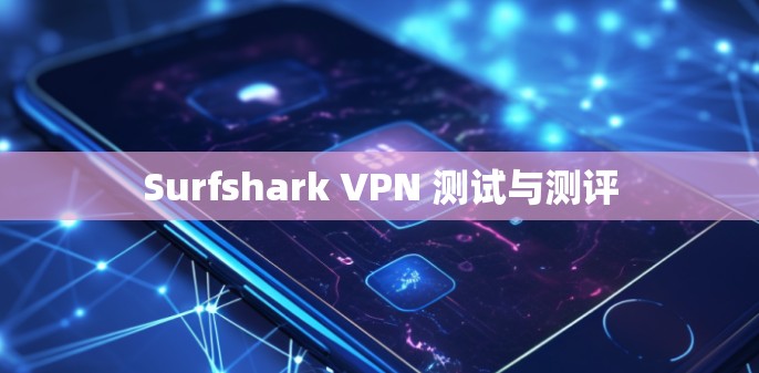 Surfshark VPN 测试与测评