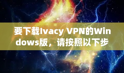要下载Ivacy VPN的Windows版，请按照以下步骤操作
