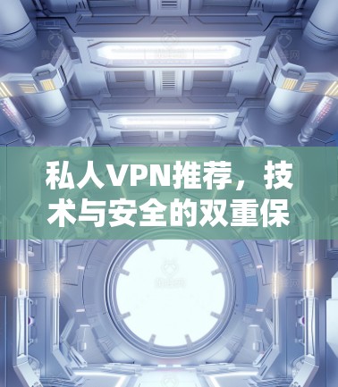 私人VPN推荐，技术与安全的双重保障