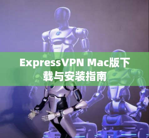 ExpressVPN Mac版下载与安装指南