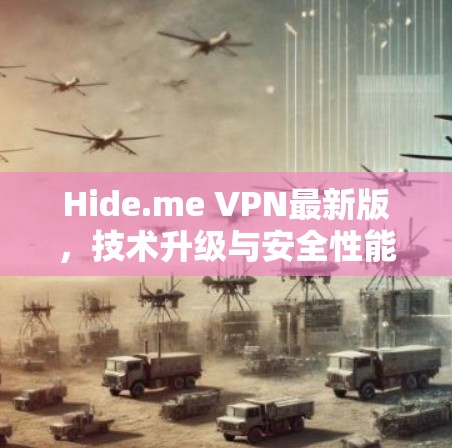 Hide.me VPN最新版，技术升级与安全性能分析