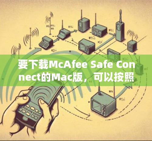 要下载McAfee Safe Connect的Mac版，可以按照以下步骤操作