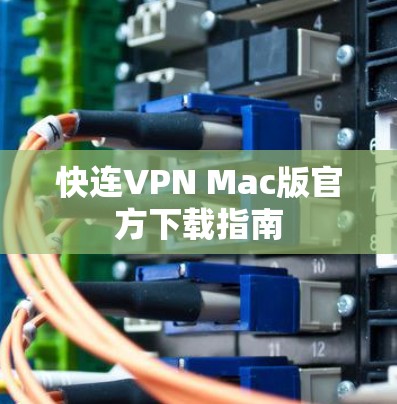 快连VPN Mac版官方下载指南