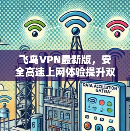 飞鸟VPN最新版，安全高速上网体验提升双倍