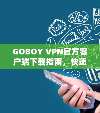 GOBOY VPN官方客户端下载指南，快速、安全、无限流量