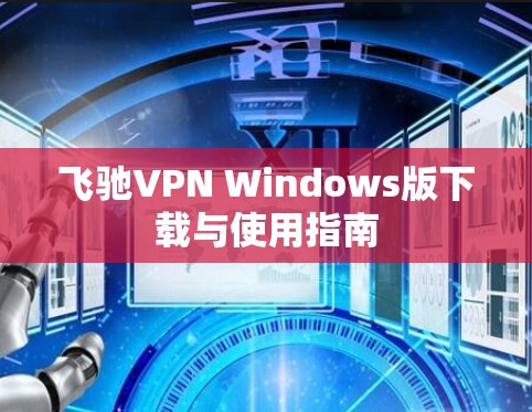 飞驰VPN Windows版下载与使用指南