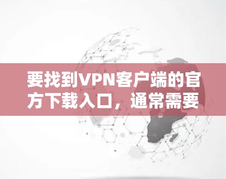 要找到VPN客户端的官方下载入口，通常需要访问该VPN提供商的官方网站。以下是一些常见且可靠的VPN客户端及其官方下载入口