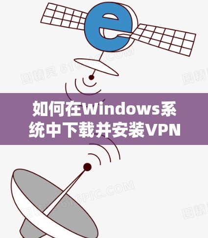 如何在Windows系统中下载并安装VPN服务