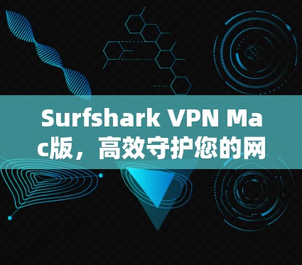 Surfshark VPN Mac版，高效守护您的网络安全